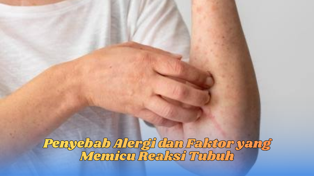 Penyebab Alergi dan Faktor yang Memicu Reaksi Tubuh